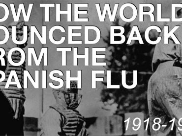 The Spanish Flu & How The World Recovered