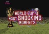 World Cup’s Most Shocking Moments