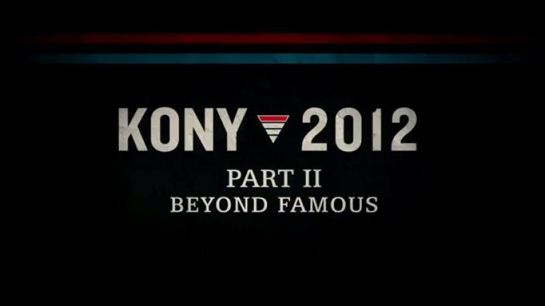 Kony 2012: Part 2 – Beyond Famous