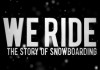 We Ride: The Story of Snowboarding